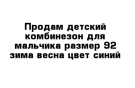 Продам детский комбинезон для мальчика размер 92 зима весна цвет синий